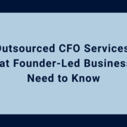 Outsourced CFO Services: What Founder-Led Businesses Need to Know
